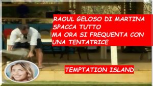 La Rabbia di Raoul per Martina a Temptation Island 